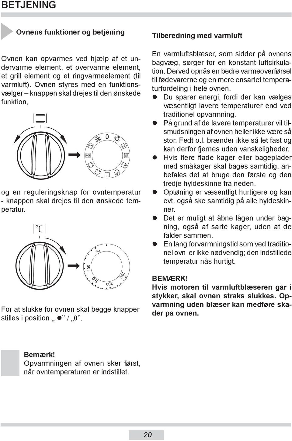 50 0 Tilberedning med varmluft En varmluftsblæser, som sidder på ov nens bagvæg, sørger for en konstant luftcirkulation.