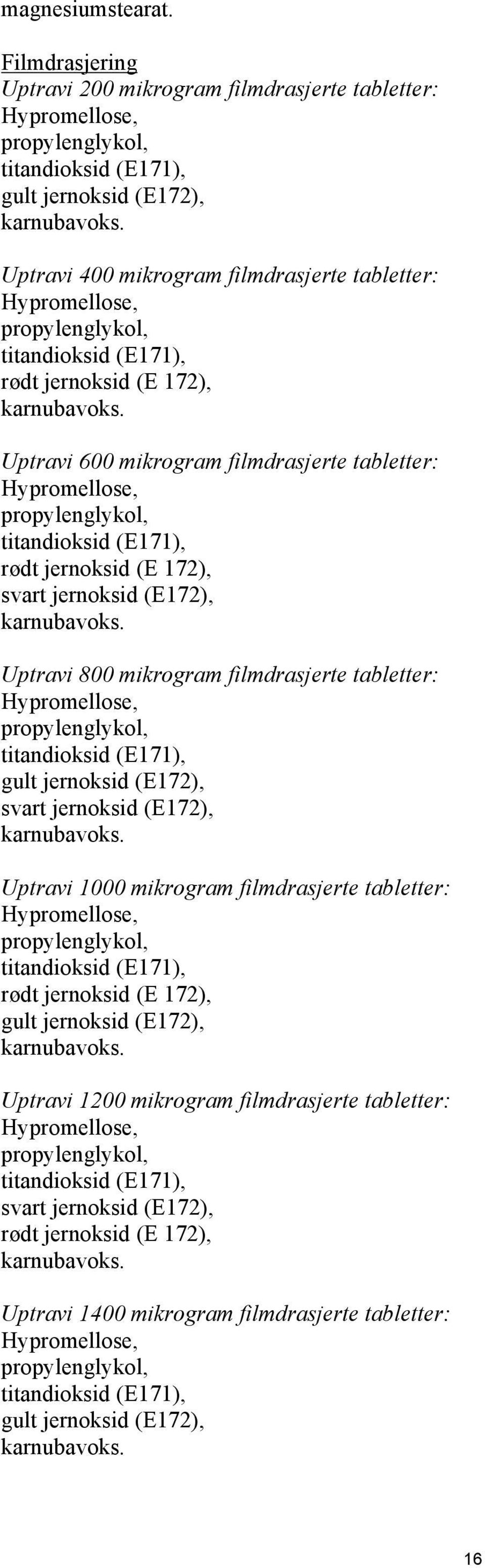 Uptravi 600 mikrogram filmdrasjerte tabletter: Hypromellose, propylenglykol, titandioksid (E171), rødt jernoksid (E 172), svart jernoksid (E172), karnubavoks.