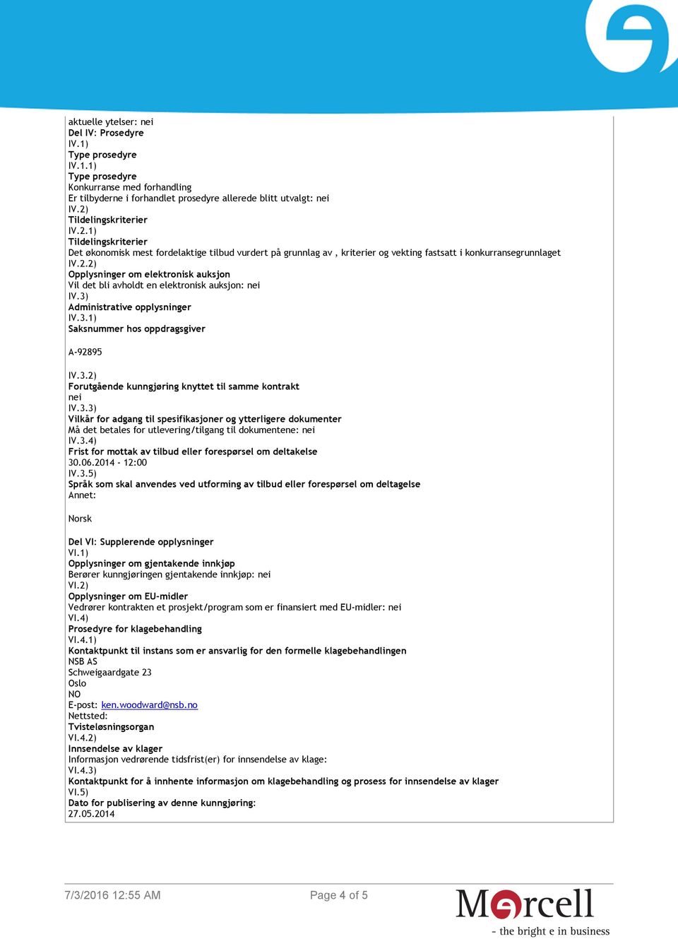 3) Administrative opplysninger IV.3.1) Saksnummer hos oppdragsgiver A-92895 IV.3.2) Forutgående kunngjøring knyttet til samme kontrakt nei IV.3.3) Vilkår for adgang til spesifikasjoner og ytterligere dokumenter Må det betales for utlevering/tilgang til dokumentene: nei IV.