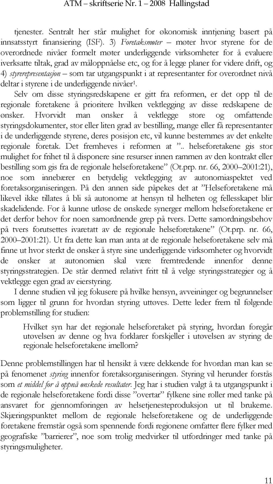 drift, og 4) styrerepresentasjon som tar utgangspunkt i at representanter for overordnet nivå deltar i styrene i de underliggende nivåer 1.