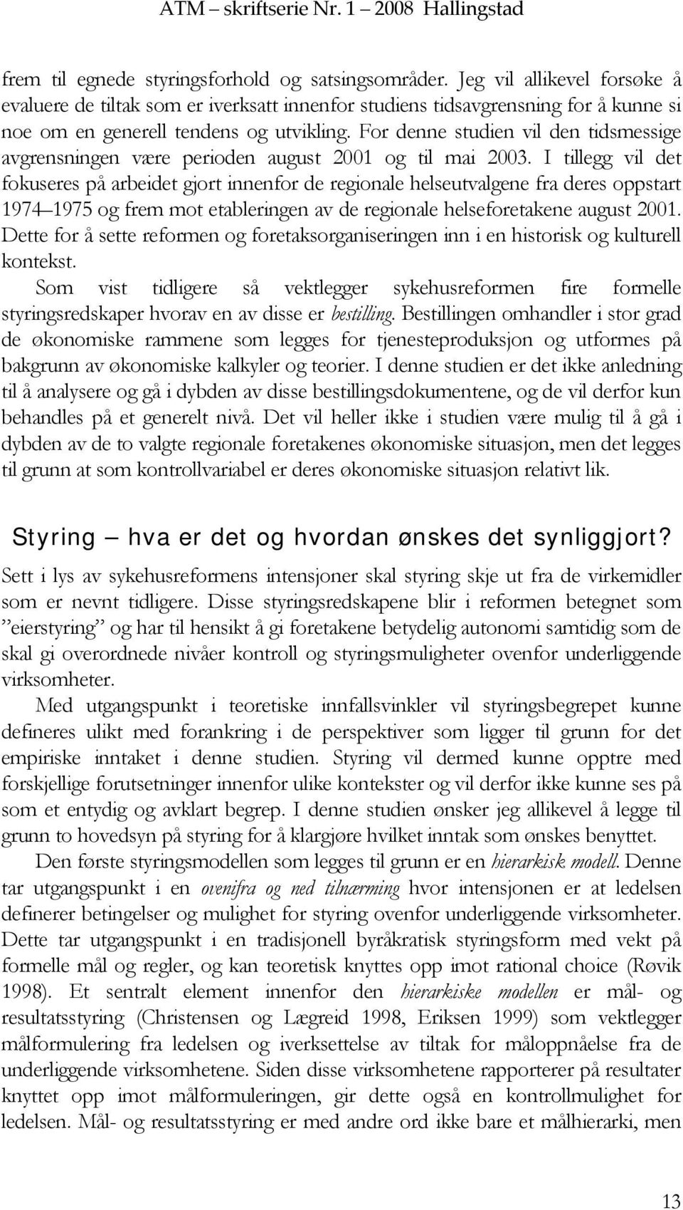 For denne studien vil den tidsmessige avgrensningen være perioden august 2001 og til mai 2003.