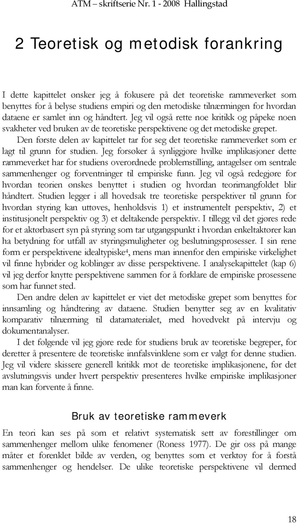 for hvordan dataene er samlet inn og håndtert. Jeg vil også rette noe kritikk og påpeke noen svakheter ved bruken av de teoretiske perspektivene og det metodiske grepet.