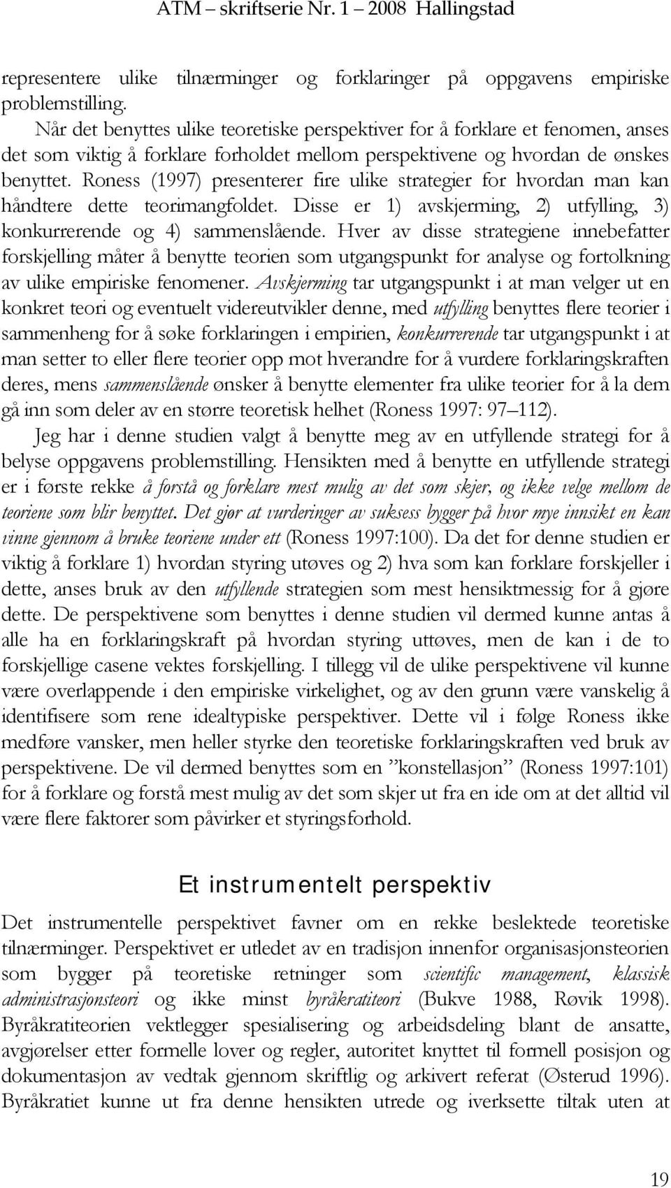 Roness (1997) presenterer fire ulike strategier for hvordan man kan håndtere dette teorimangfoldet. Disse er 1) avskjerming, 2) utfylling, 3) konkurrerende og 4) sammenslående.