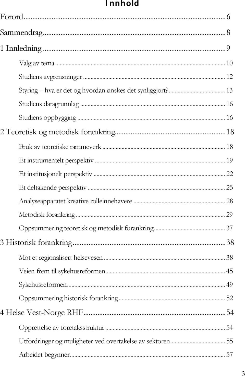 .. 25 Analyseapparatet kreative rolleinnehavere... 28 Metodisk forankring... 29 Oppsummering teoretisk og metodisk forankring... 37 3 Historisk forankring...38 Mot et regionalisert helsevesen.