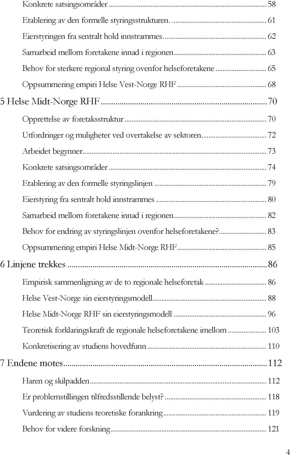 .. 70 Utfordringer og muligheter ved overtakelse av sektoren... 72 Arbeidet begynner... 73 Konkrete satsingsområder... 74 Etablering av den formelle styringslinjen.