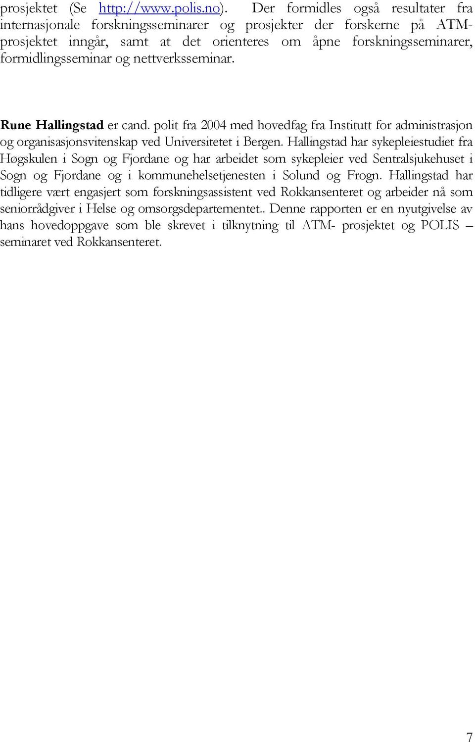 nettverksseminar. Rune Hallingstad er cand. polit fra 2004 med hovedfag fra Institutt for administrasjon og organisasjonsvitenskap ved Universitetet i Bergen.