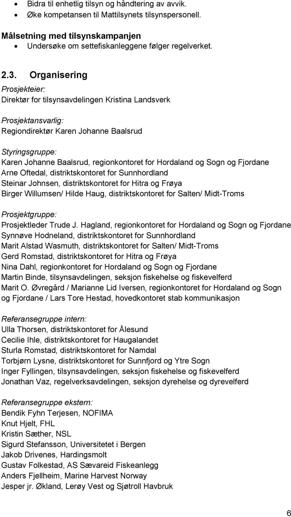 Hordaland og Sogn og Fjordane Arne Oftedal, distriktskontoret for Sunnhordland Steinar Johnsen, distriktskontoret for Hitra og Frøya Birger Willumsen/ Hilde Haug, distriktskontoret for Salten/