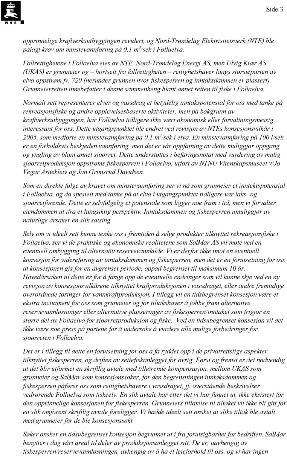 720 (herunder grunnen hvor fiskesperren og inntaksdammen er plassert). Grunneierretten innebefatter i denne sammenheng blant annet retten til fiske i Follaelva.