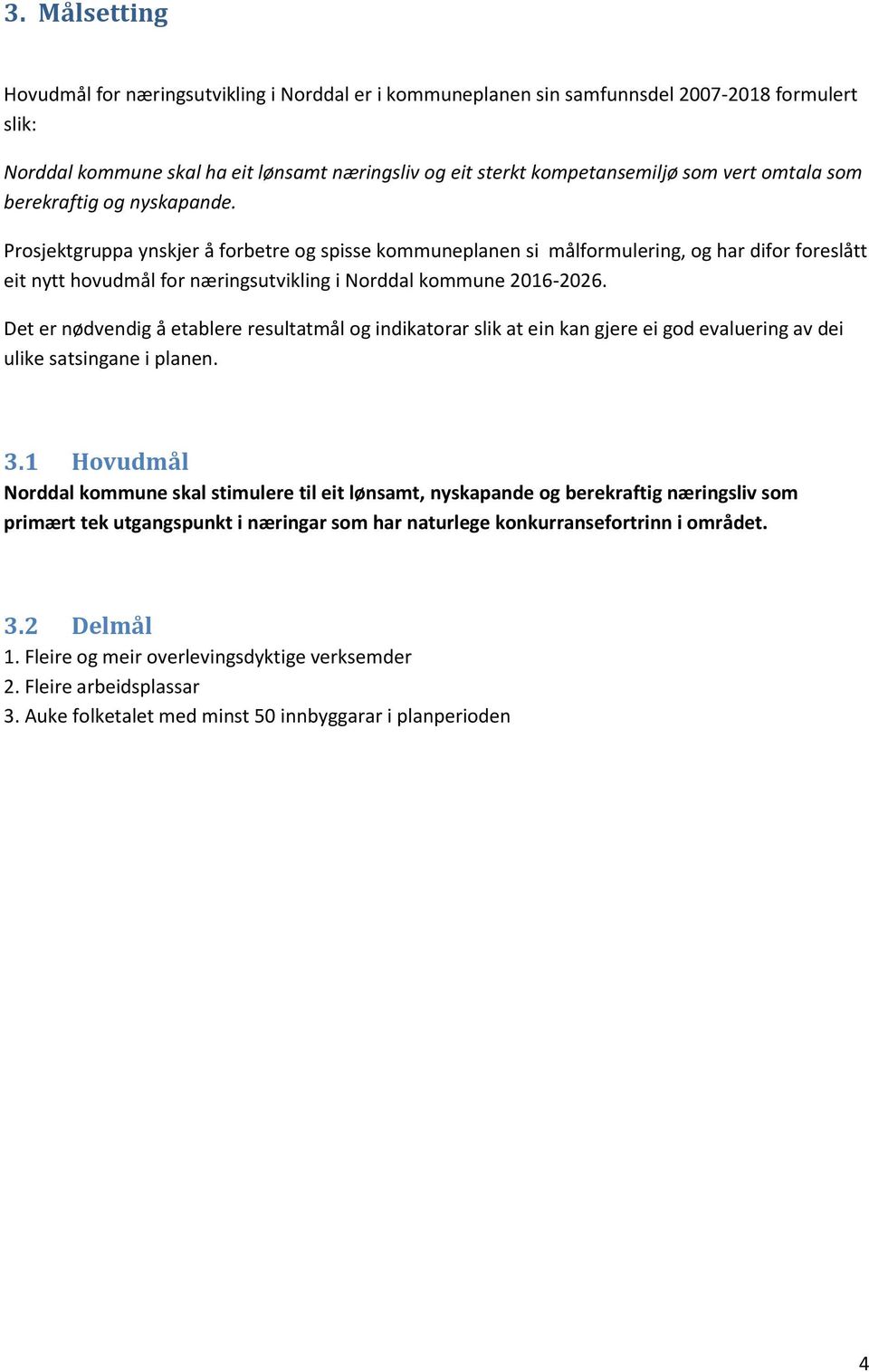 Prosjektgruppa ynskjer å forbetre og spisse kommuneplanen si målformulering, og har difor foreslått eit nytt hovudmål for næringsutvikling i Norddal kommune 2016-2026.