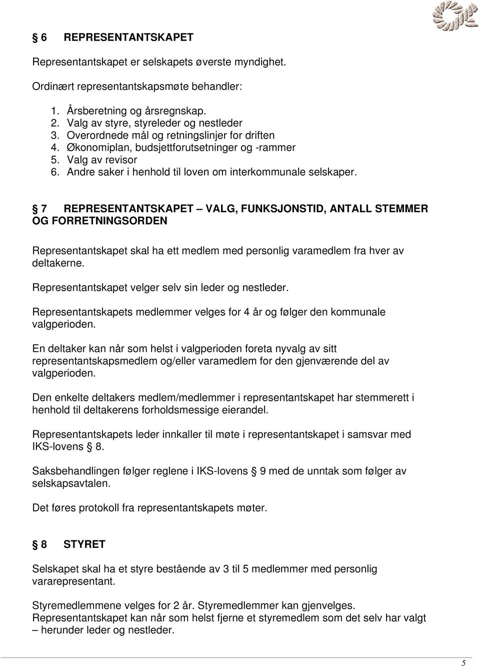 7 REPRESENTANTSKAPET VALG, FUNKSJONSTID, ANTALL STEMMER OG FORRETNINGSORDEN Representantskapet skal ha ett medlem med personlig varamedlem fra hver av deltakerne.