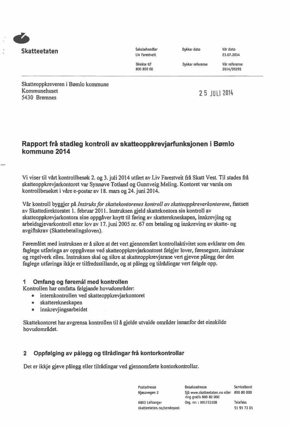 i kommune 2014 Bomlo Vi viser til vårt kontrollbesok 2. og 3. juli 2014 utført av Liv Faresweit frå Skatt Vest. Til stades frå skatieoppkrevjarkontoret var Synnøve Totland og Gunnveig Meling.