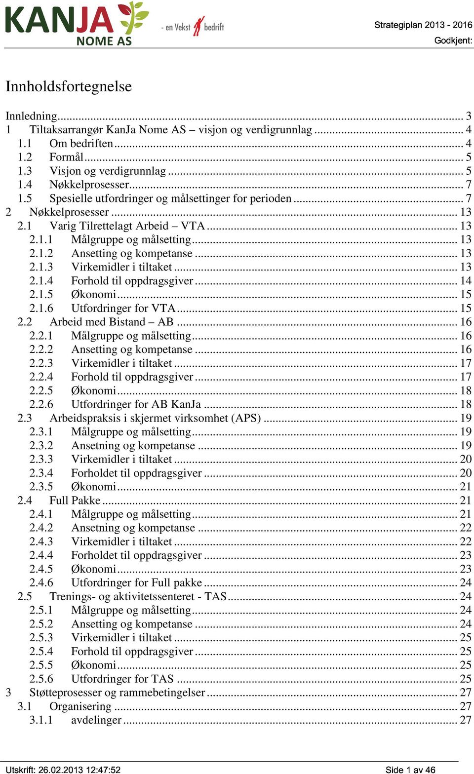 .. 13 2.1.4 Forhold til oppdragsgiver... 14 2.1.5 Økonomi... 15 2.1.6 Utfordringer for VTA... 15 2.2 Arbeid med Bistand AB... 16 2.2.1 Målgruppe og målsetting... 16 2.2.2 Ansetting og kompetanse.