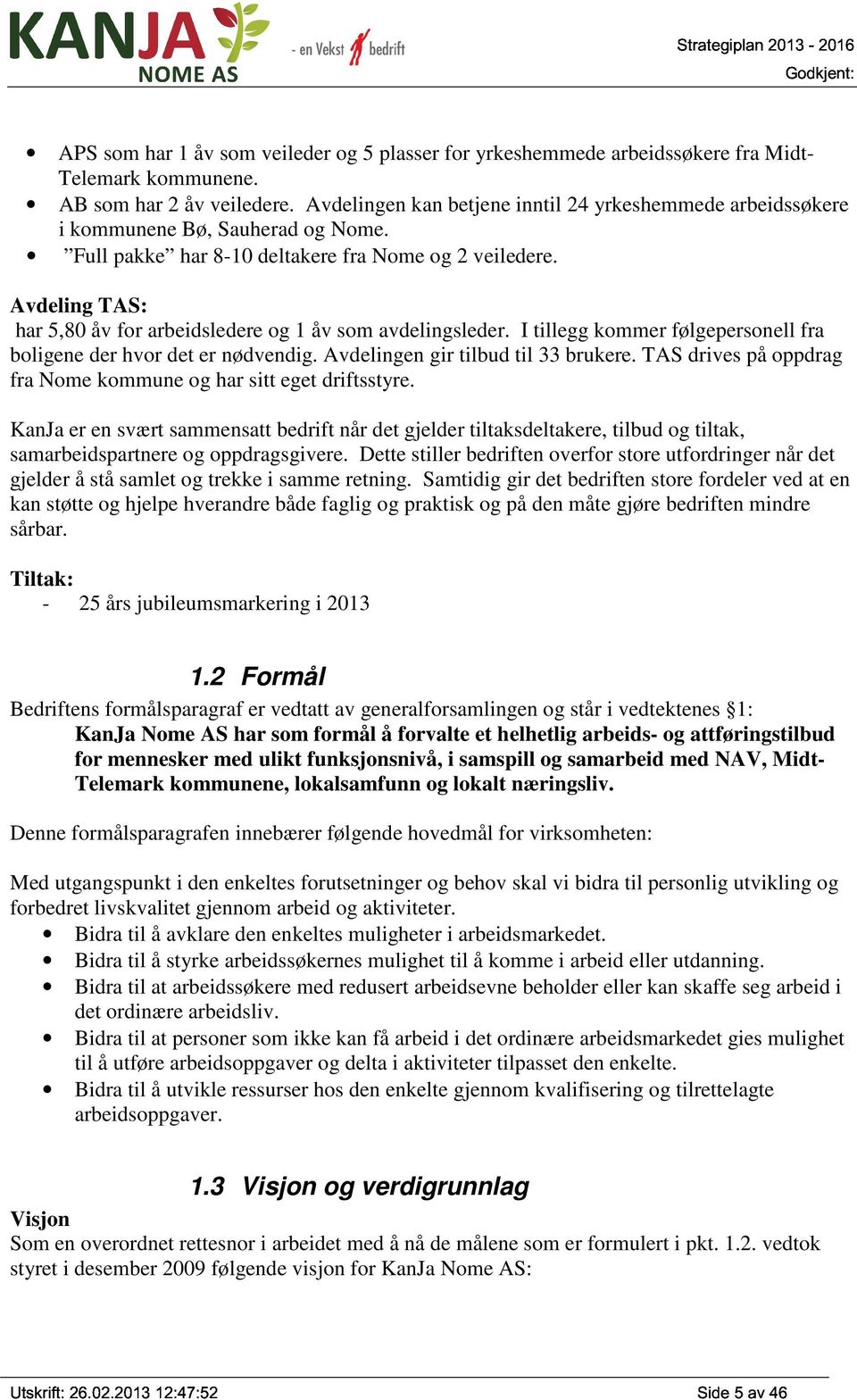 Avdeling TAS: har 5,80 åv for arbeidsledere og 1 åv som avdelingsleder. I tillegg kommer følgepersonell fra boligene der hvor det er nødvendig. Avdelingen gir tilbud til 33 brukere.