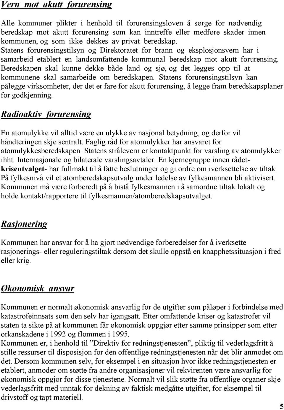 Beredskapen skal kunne dekke både land og sjø, og det legges opp til at kommunene skal samarbeide om beredskapen.