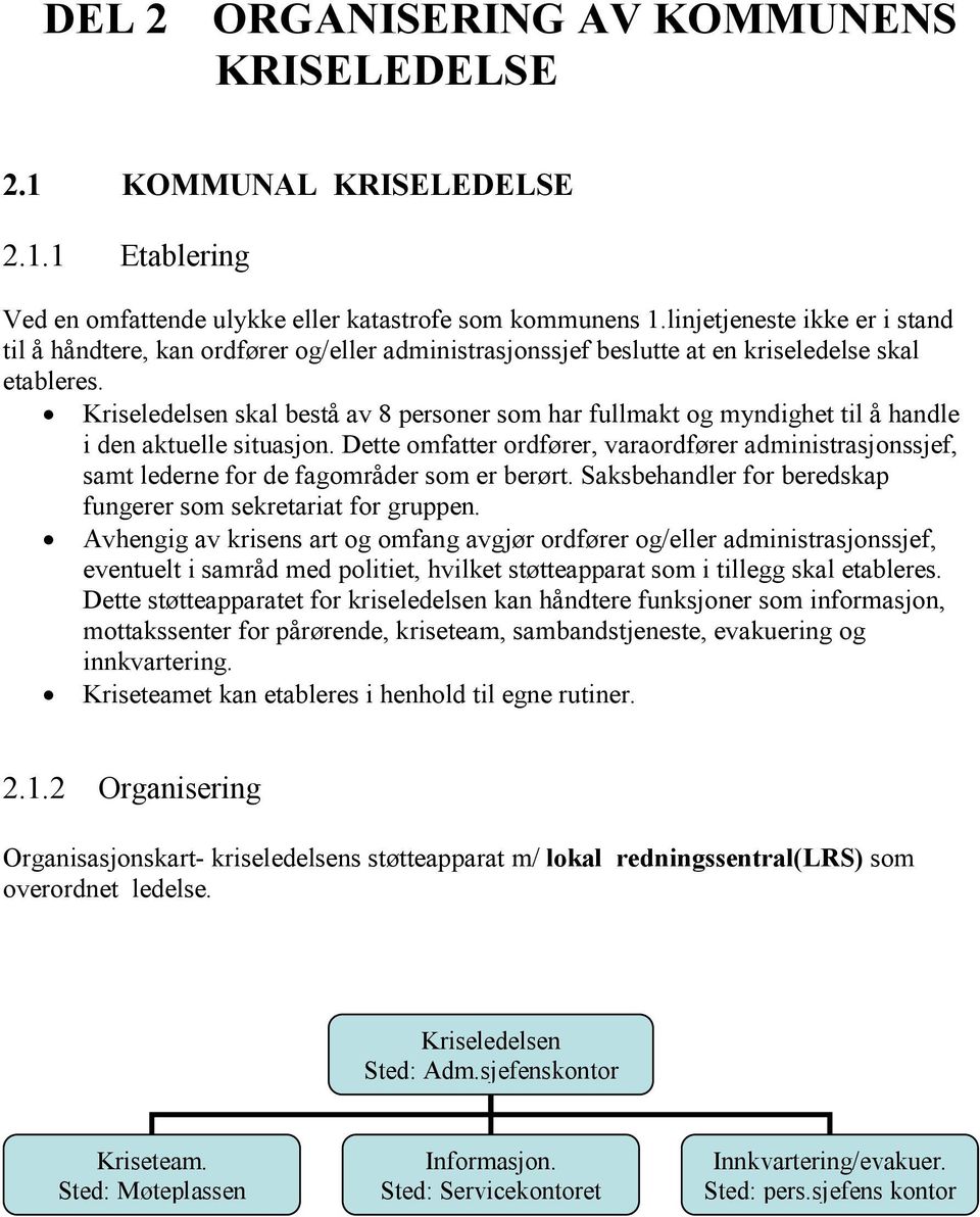 Kriseledelsen skal bestå av 8 personer som har fullmakt og myndighet til å handle i den aktuelle situasjon.