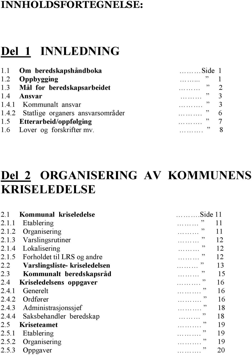 1.4 Lokalisering 12 2.1.5 Forholdet til LRS og andre 12 2.2 Varslingsliste- kriseledelsen 13 2.3 Kommunalt beredskapsråd 15 2.4 Kriseledelsens oppgaver. 16 2.4.1 Generelt. 16 2.4.2 Ordfører.