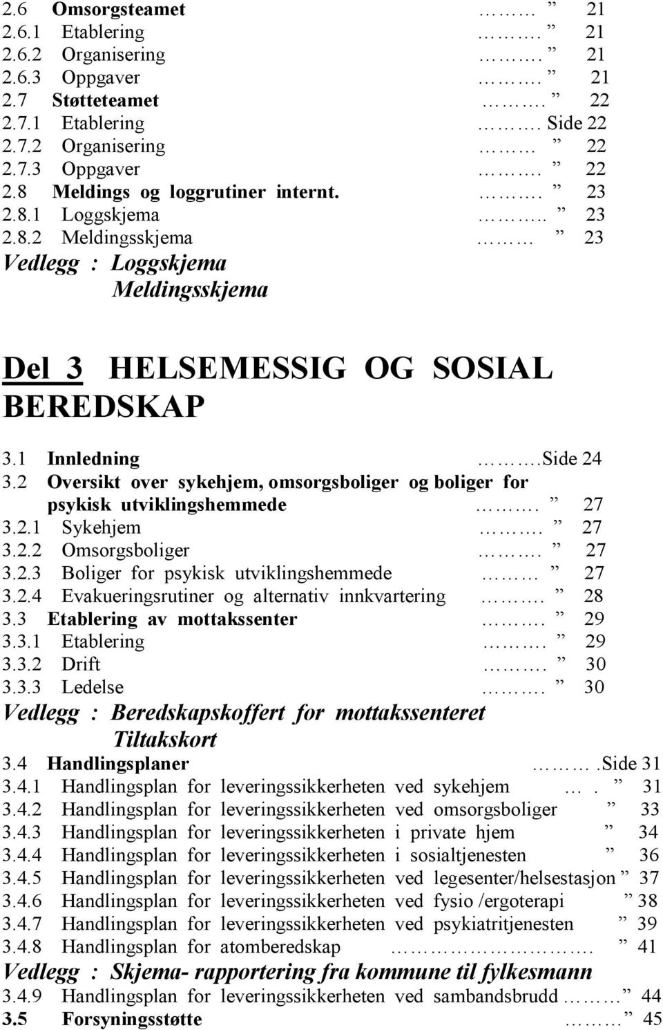 2 Oversikt over sykehjem, omsorgsboliger og boliger for psykisk utviklingshemmede. 27 3.2.1 Sykehjem. 27 3.2.2 Omsorgsboliger. 27 3.2.3 Boliger for psykisk utviklingshemmede 27 3.2.4 Evakueringsrutiner og alternativ innkvartering.