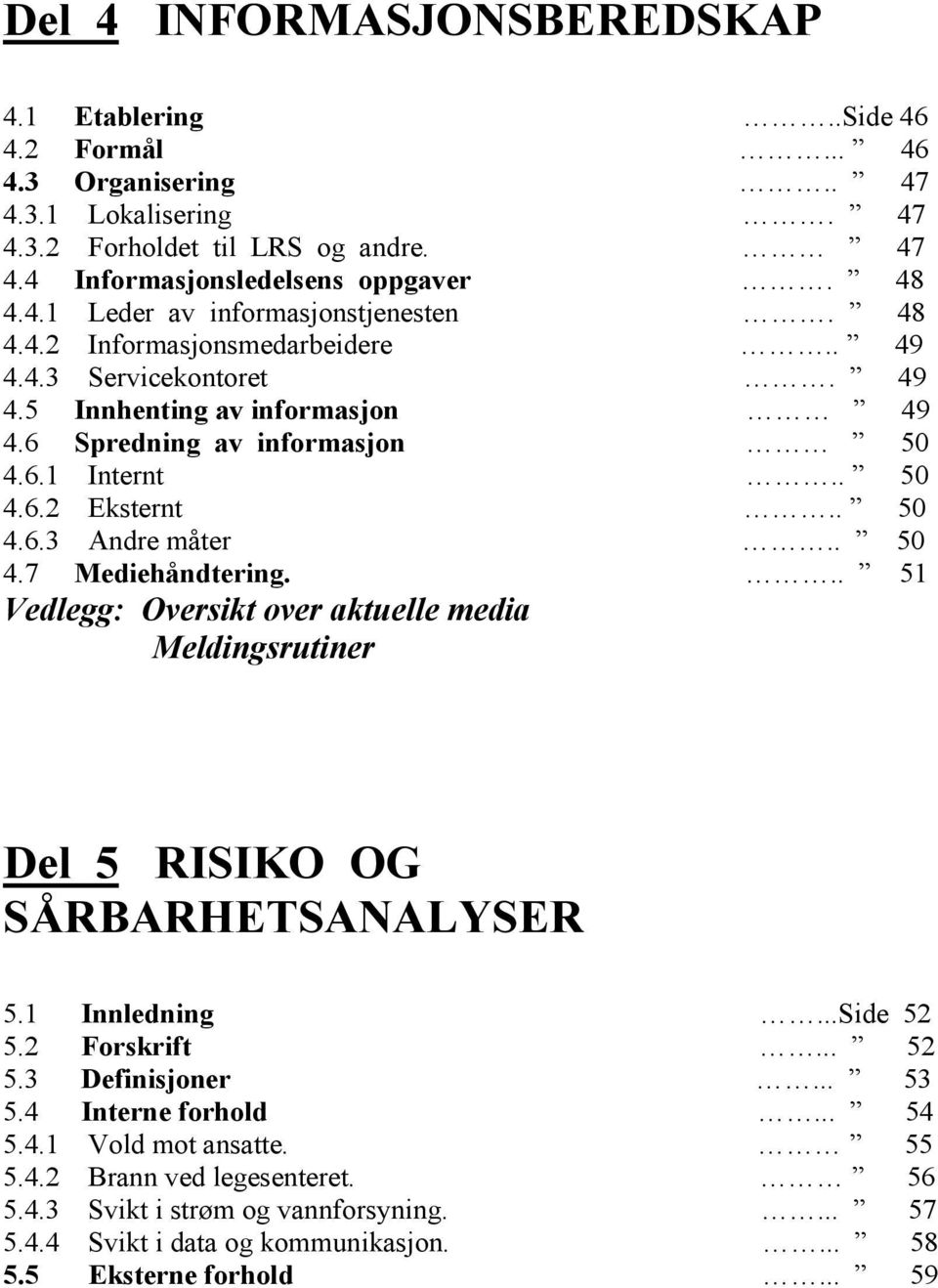 .. 51 Vedlegg: Oversikt over aktuelle media Meldingsrutiner Del 5 RISIKO OG SÅRBARHETSA ALYSER 5.1 Innledning...Side 52 5.2 Forskrift... 52 5.3 Definisjoner... 53 5.4 Interne forhold... 54 5.4.1 Vold mot ansatte.