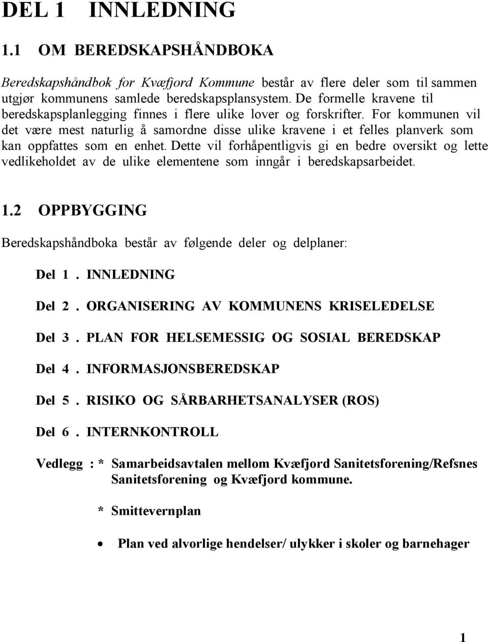 For kommunen vil det være mest naturlig å samordne disse ulike kravene i et felles planverk som kan oppfattes som en enhet.