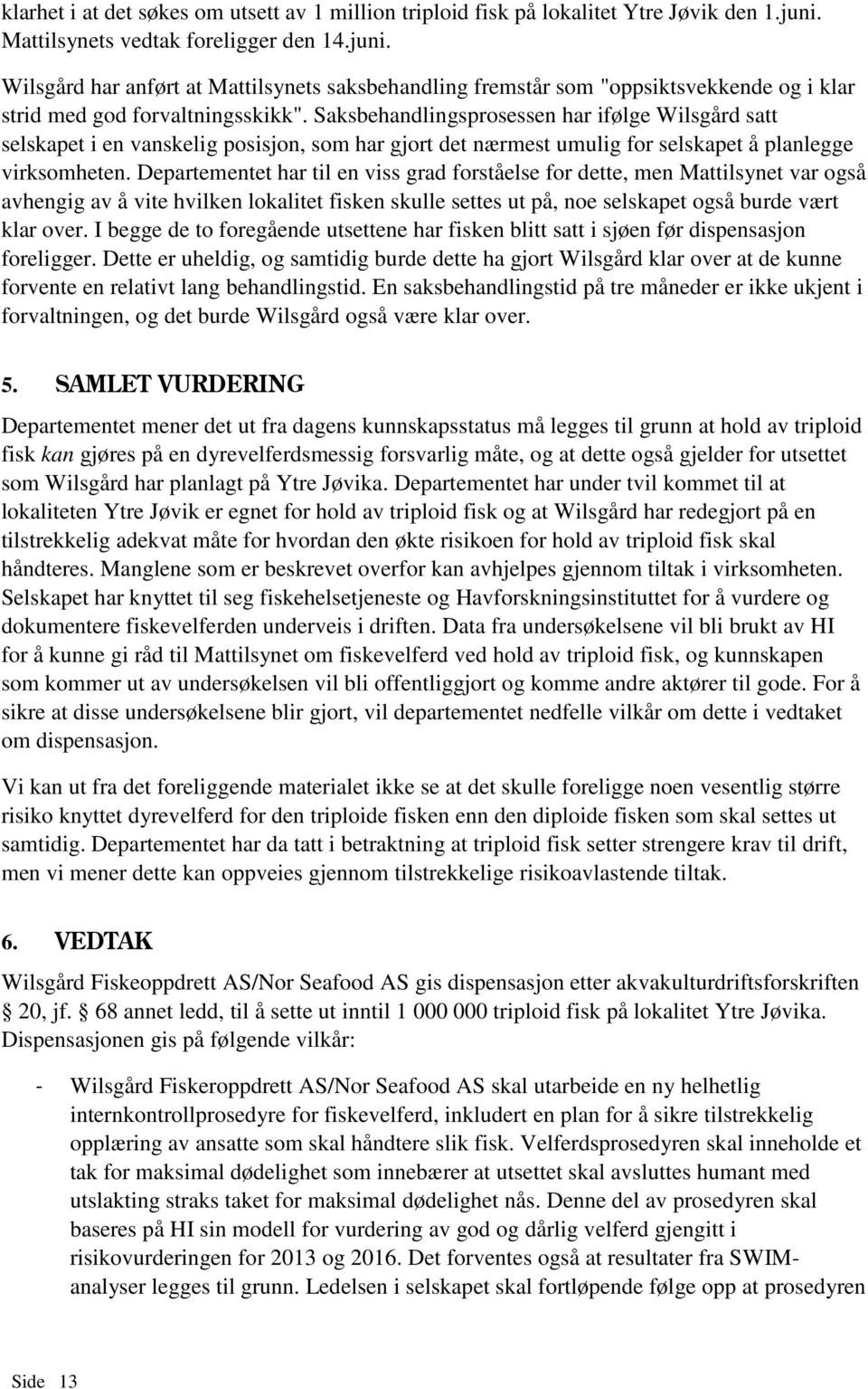 Saksbehandlingsprosessen har ifølge Wilsgård satt selskapet i en vanskelig posisjon, som har gjort det nærmest umulig for selskapet å planlegge virksomheten.