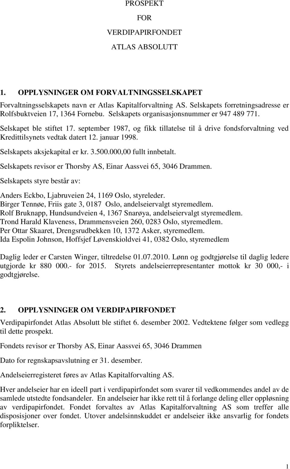 september 1987, og fikk tillatelse til å drive fondsforvaltning ved Kredittilsynets vedtak datert 12. januar 1998. Selskapets aksjekapital er kr. 3.500.000,00 fullt innbetalt.