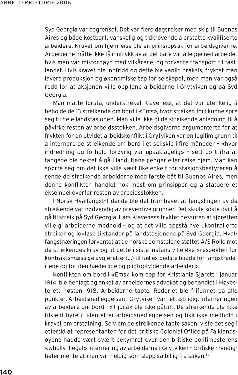 Arbeiderne måtte ikke få inntrykk av at det bare var å legge ned arbeidet hvis man var misfornøyd med vilkårene, og forvente transport til fastlandet.