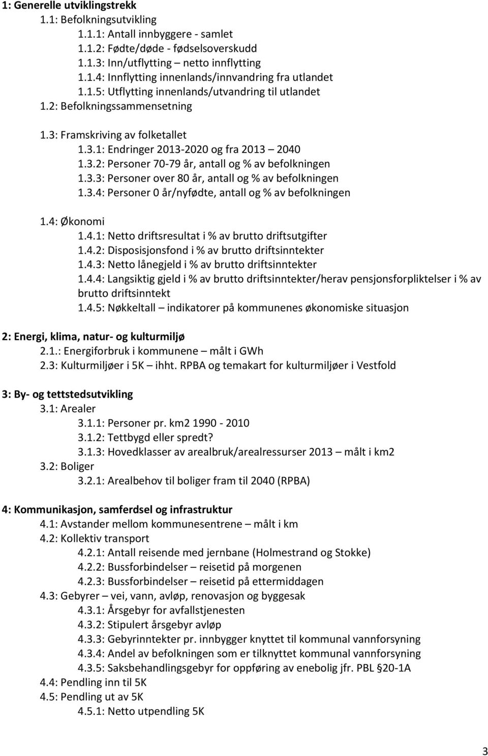 3.4: Personer år/nyfødte, antall og % av befolkningen.4: Økonomi.4.: Netto driftsresultat i % av brutto driftsutgifter.4.2: Disposisjonsfond i % av brutto driftsinntekter.4.3: Netto lånegjeld i % av brutto driftsinntekter.