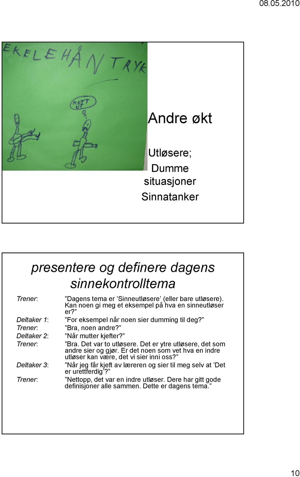 Når mutter kjefter? Bra. Det var to utløsere. Det er ytre utløsere, det som andre sier og gjør. Er det noen som vet hva en indre utløser kan være, det vi sier inni oss?