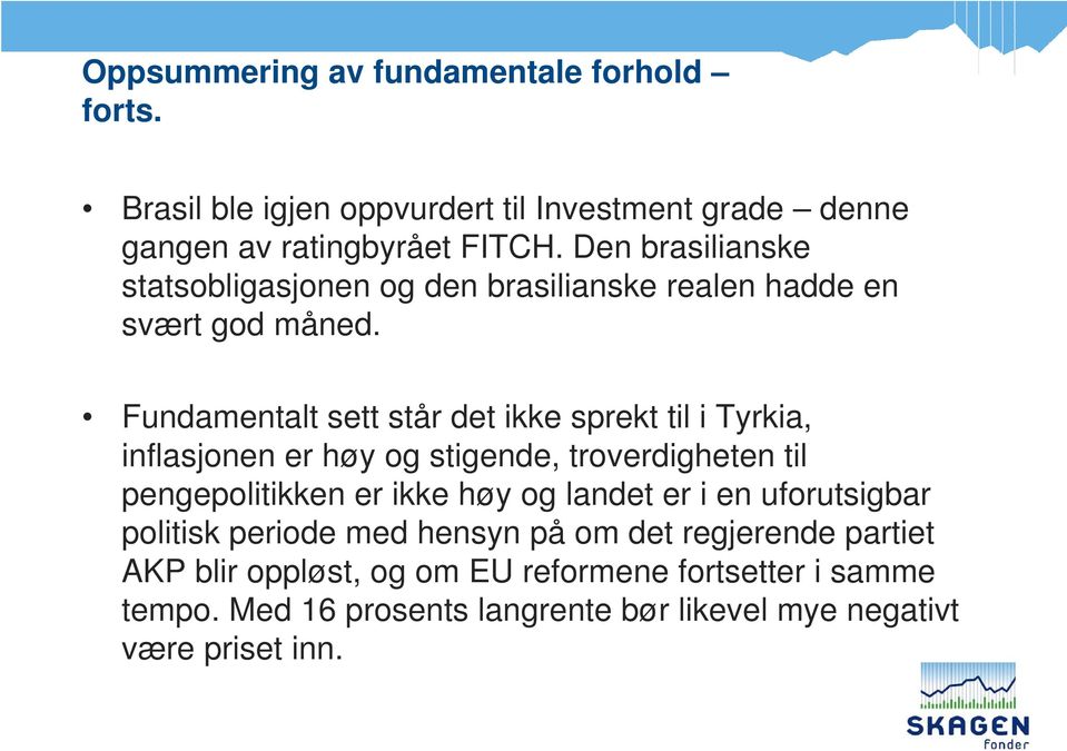 Fundamentalt sett står det ikke sprekt til i Tyrkia, inflasjonen er høy og stigende, troverdigheten til pengepolitikken er ikke høy og landet