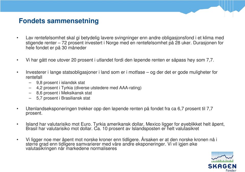 Investerer i lange statsobligasjoner i land som er i motfase og der det er gode muligheter for rentefall 9,8 prosent i islandsk stat 4,2 prosent i Tyrkia (diverse utstedere med AAA-rating) 8,6