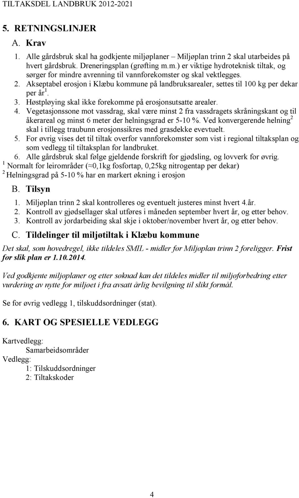 Vegetasjonssone mot vassdrag, skal være minst 2 fra vassdragets skråningskant og til åkerareal og minst 6 meter der helningsgrad er 5-10 %.