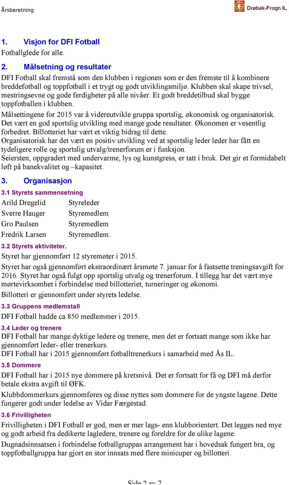 Klubben skal skape trivsel, mestringsevne og gode ferdigheter på alle nivåer. Et godt breddetilbud skal bygge toppfotballen i klubben.