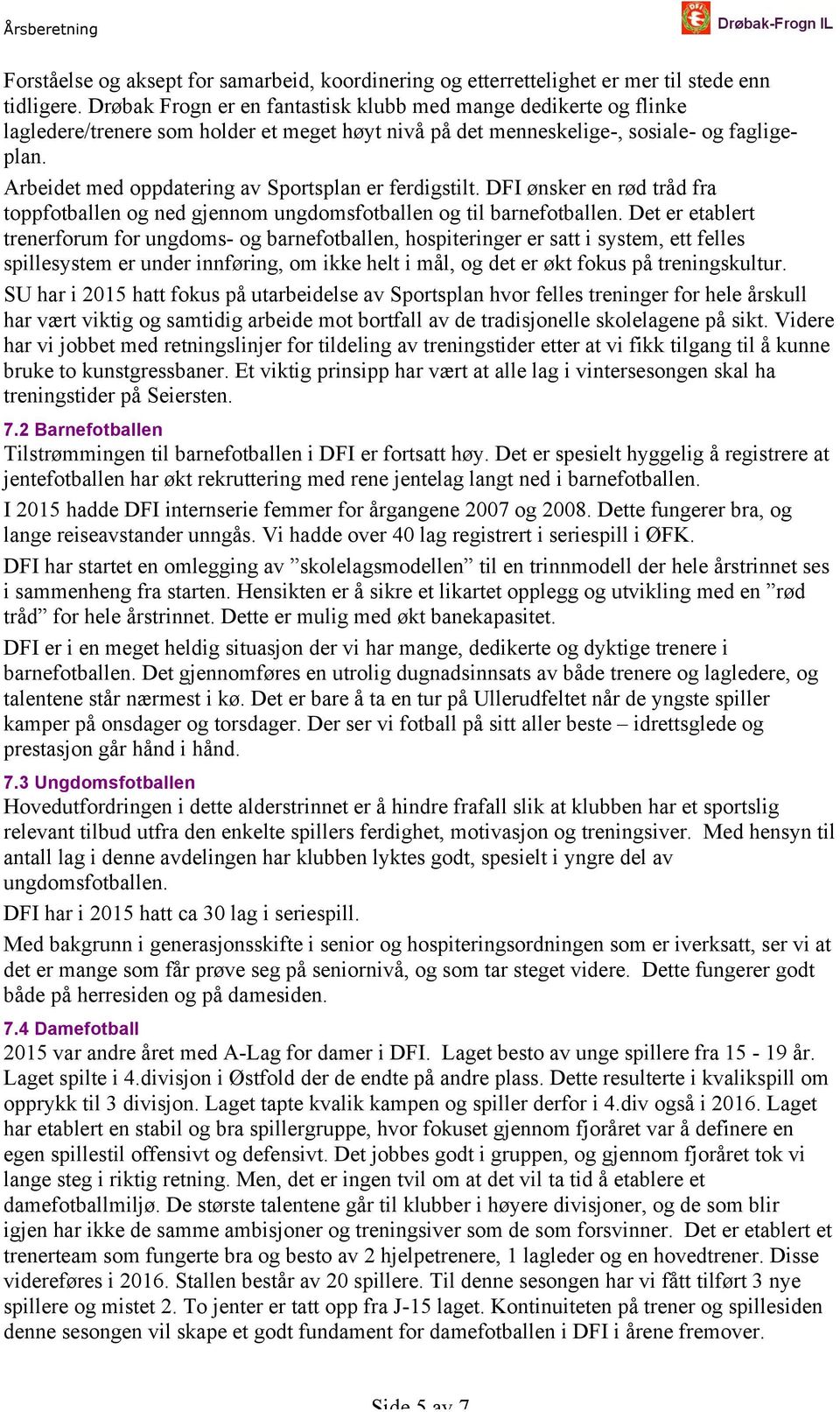 Arbeidet med oppdatering av Sportsplan er ferdigstilt. DFI ønsker en rød tråd fra toppfotballen og ned gjennom ungdomsfotballen og til barnefotballen.