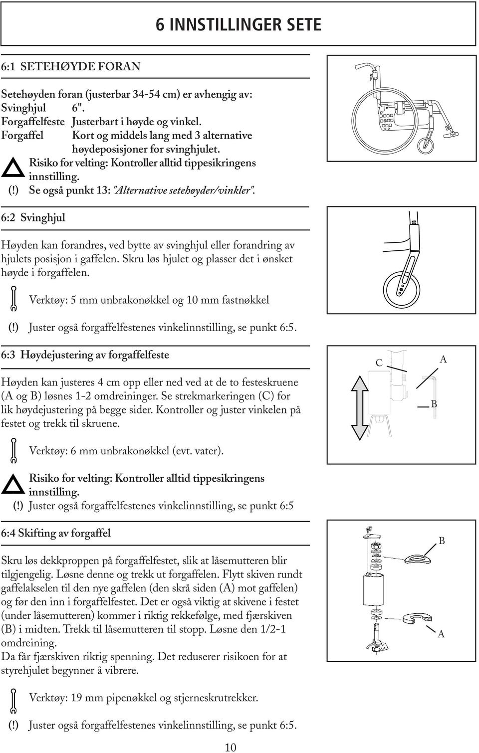 ) Se også punkt 13: "Alternative setehøyder/vinkler". 6:2 Svinghjul Høyden kan forandres, ved bytte av svinghjul eller forandring av hjulets posisjon i gaffelen.