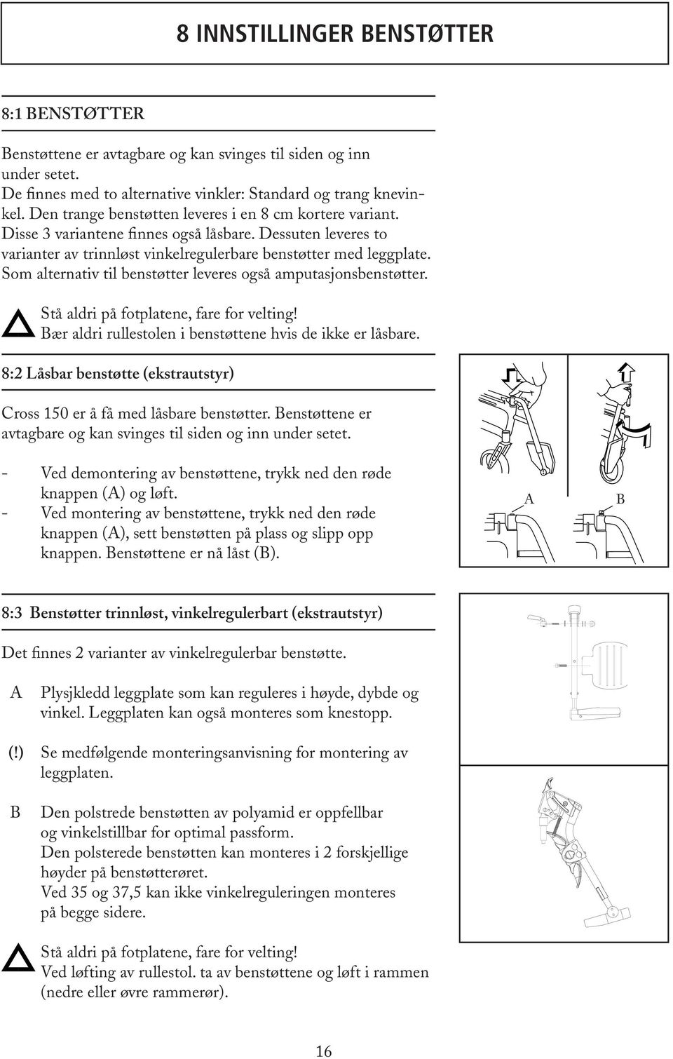 Som alternativ til benstøtter leveres også amputasjonsbenstøtter. Stå aldri på fotplatene, fare for velting! Bær aldri rullestolen i benstøttene hvis de ikke er låsbare.