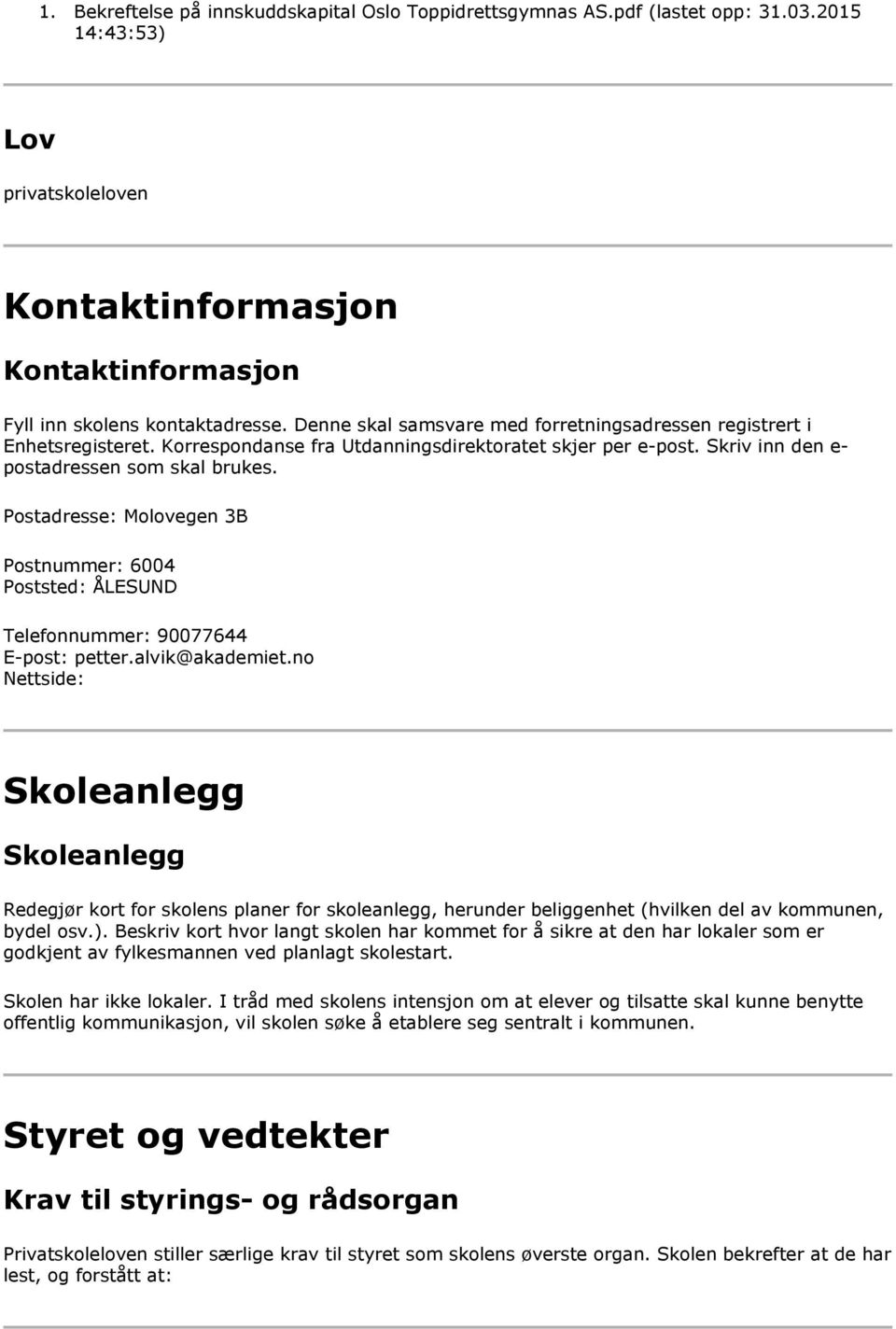 Postadresse: Molovegen 3B Postnummer: 6004 Poststed: ÅLESUND Telefonnummer: 90077644 E-post: petter.alvik@akademiet.