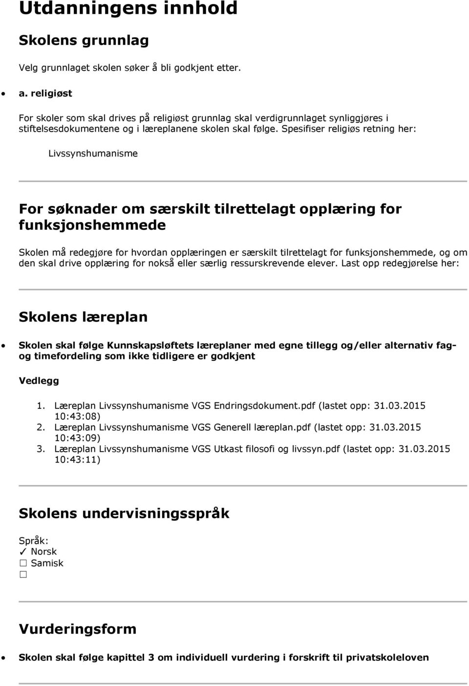 Spesifiser religiøs retning her: Livssynshumanisme For søknader om særskilt tilrettelagt opplæring for funksjonshemmede Skolen må redegjøre for hvordan opplæringen er særskilt tilrettelagt for