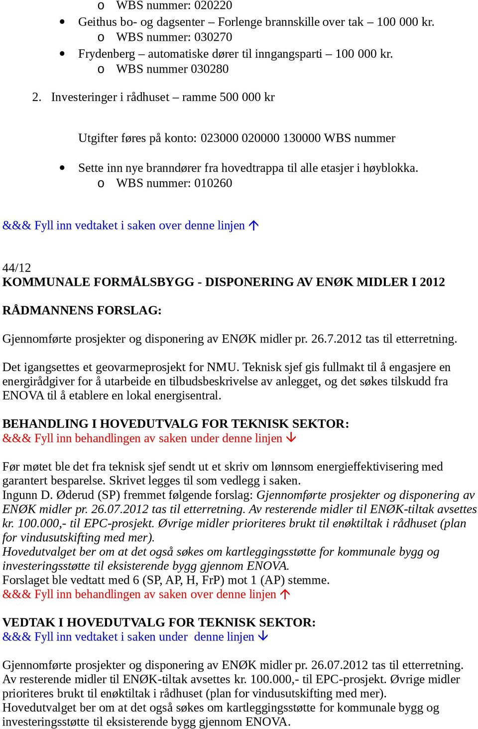 o WBS nummer: 010260 &&& Fyll inn vedtaket i saken over denne linjen 44/12 KOMMUNALE FORMÅLSBYGG - DISPONERING AV ENØK MIDLER I 2012 Gjennomførte prosjekter og disponering av ENØK midler pr. 26.7.