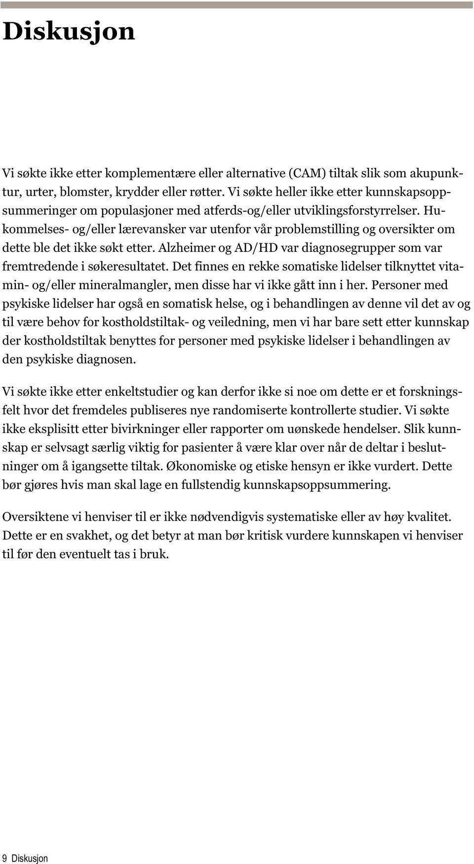 Hukommelses- og/eller lærevansker var utenfor vår problemstilling og oversikter om dette ble det ikke søkt etter. Alzheimer og AD/HD var diagnosegrupper som var fremtredende i søkeresultatet.