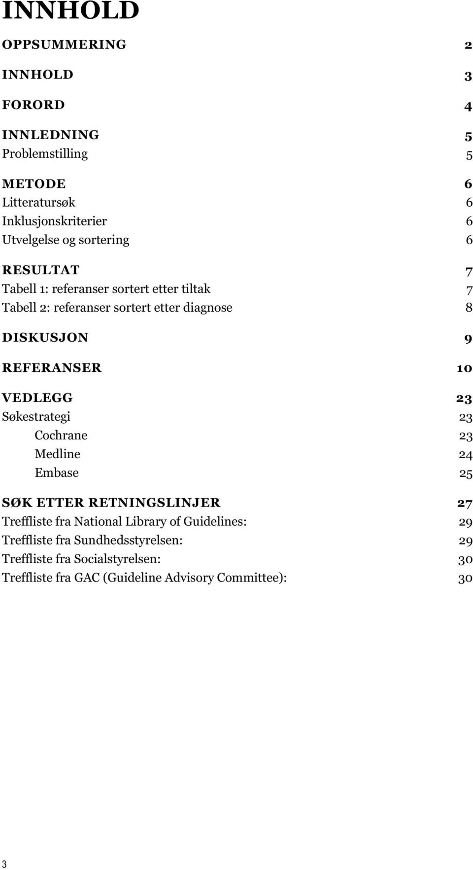 REFERANSER 10 VEDLEGG 23 Søkestrategi 23 Cochrane 23 Medline 24 Embase 25 SØK ETTER RETNINGSLINJER 27 Treffliste fra National Library