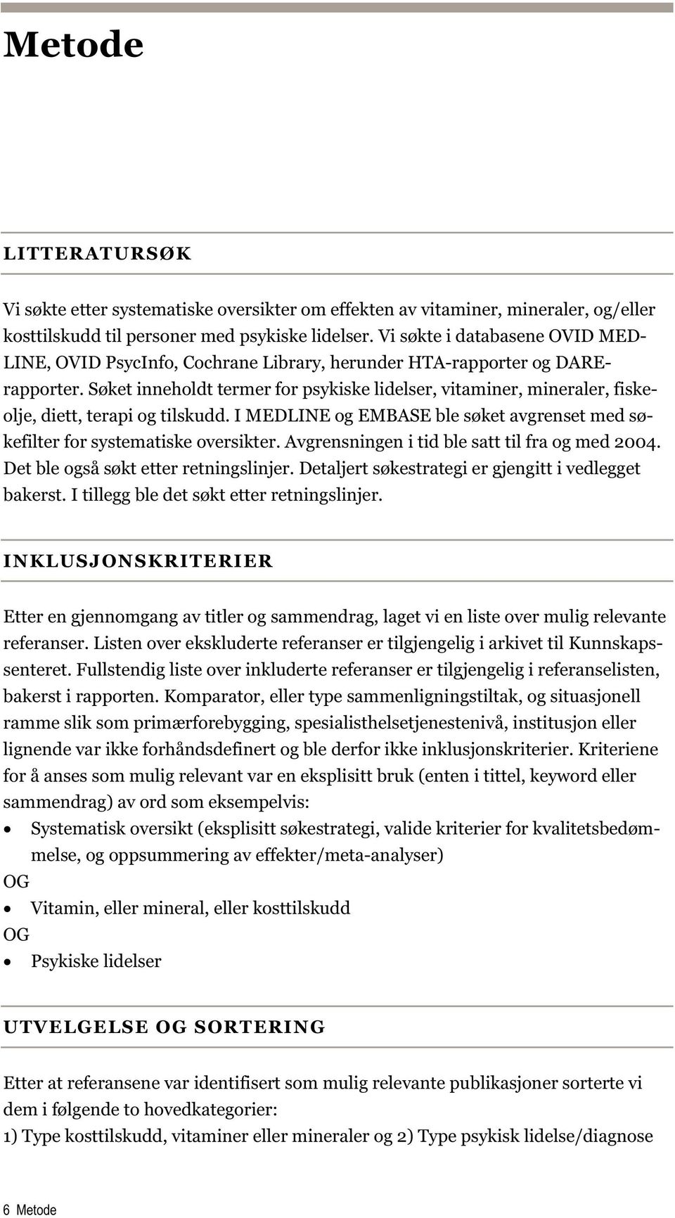 Søket inneholdt termer for psykiske lidelser, vitaminer, mineraler, fiskeolje, diett, terapi og tilskudd. I MEDLINE og EMBASE ble søket avgrenset med søkefilter for systematiske oversikter.