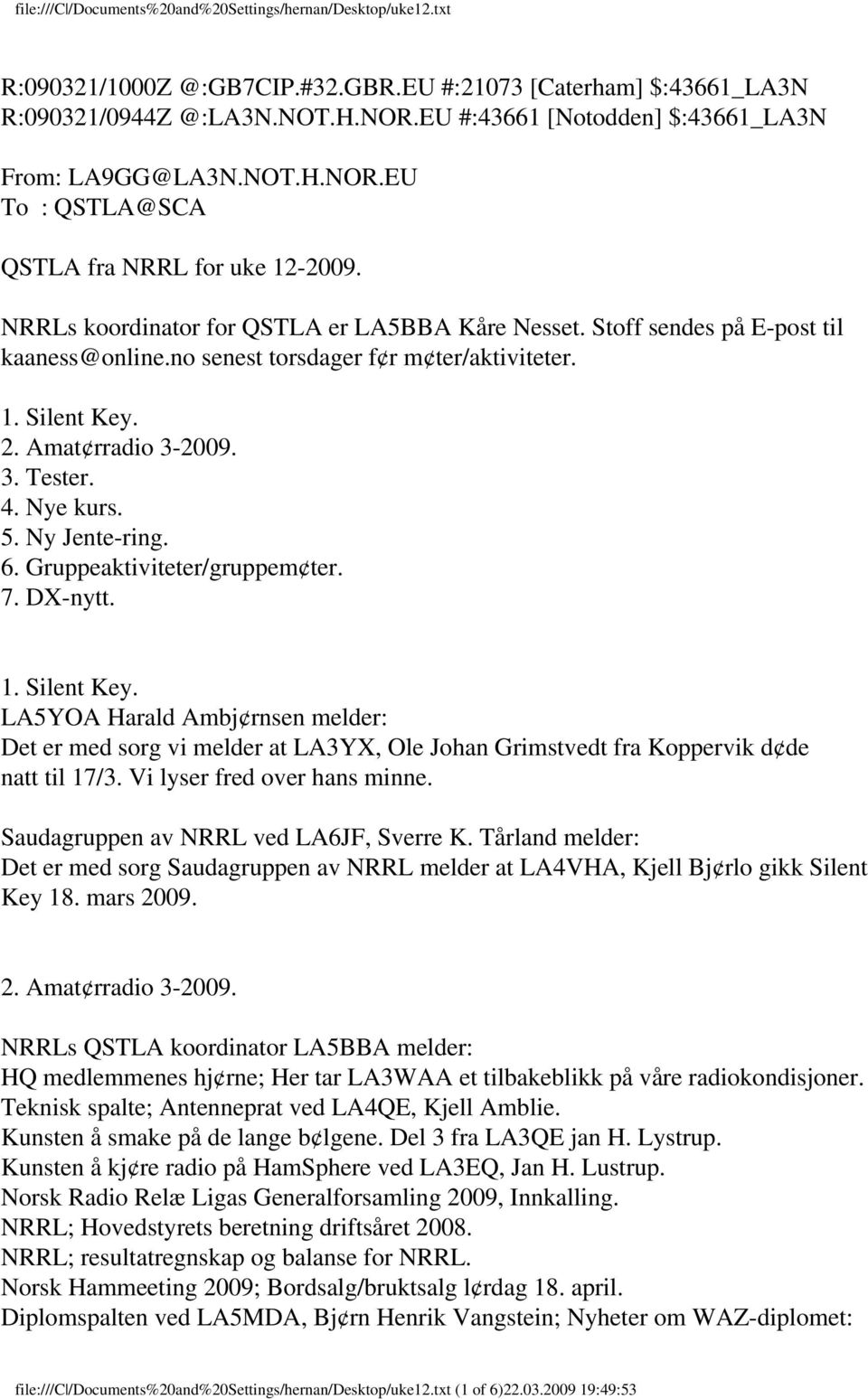 Ny Jente-ring. 6. Gruppeaktiviteter/gruppem ter. 7. DX-nytt. 1. Silent Key. LA5YOA Harald Ambj rnsen melder: Det er med sorg vi melder at LA3YX, Ole Johan Grimstvedt fra Koppervik d de natt til 17/3.