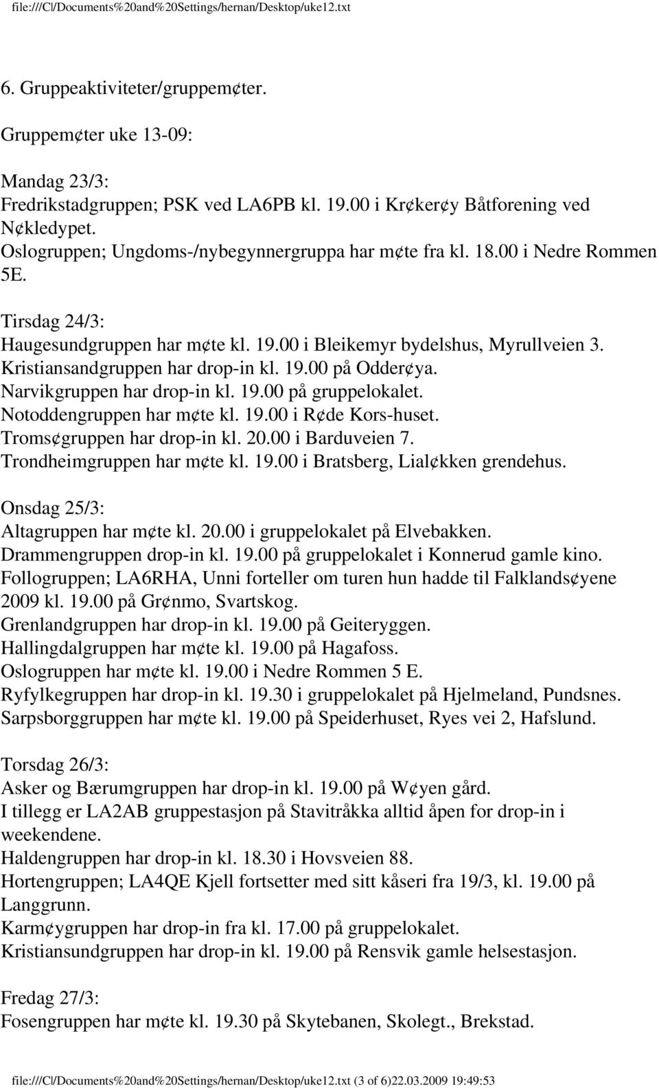 Kristiansandgruppen har drop-in kl. 19.00 på Odder ya. Narvikgruppen har drop-in kl. 19.00 på gruppelokalet. Notoddengruppen har m te kl. 19.00 i R de Kors-huset. Troms gruppen har drop-in kl. 20.