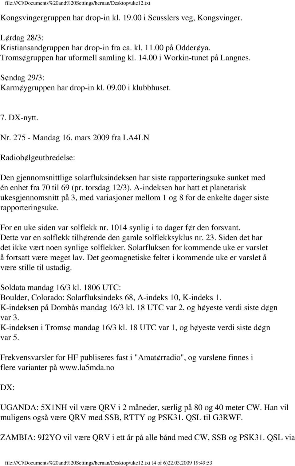 mars 2009 fra LA4LN Radiob lgeutbredelse: Den gjennomsnittlige solarfluksindeksen har siste rapporteringsuke sunket med én enhet fra 70 til 69 (pr. torsdag 12/3).