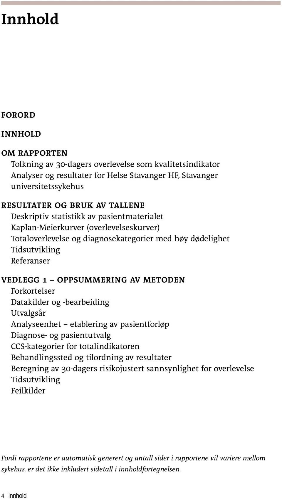 Forkortelser Datakilder og -bearbeiding Utvalgsår Analyseenhet etablering av pasientforløp Diagnose- og pasientutvalg CCS-kategorier for totalindikatoren Behandlingssted og tilordning av resultater