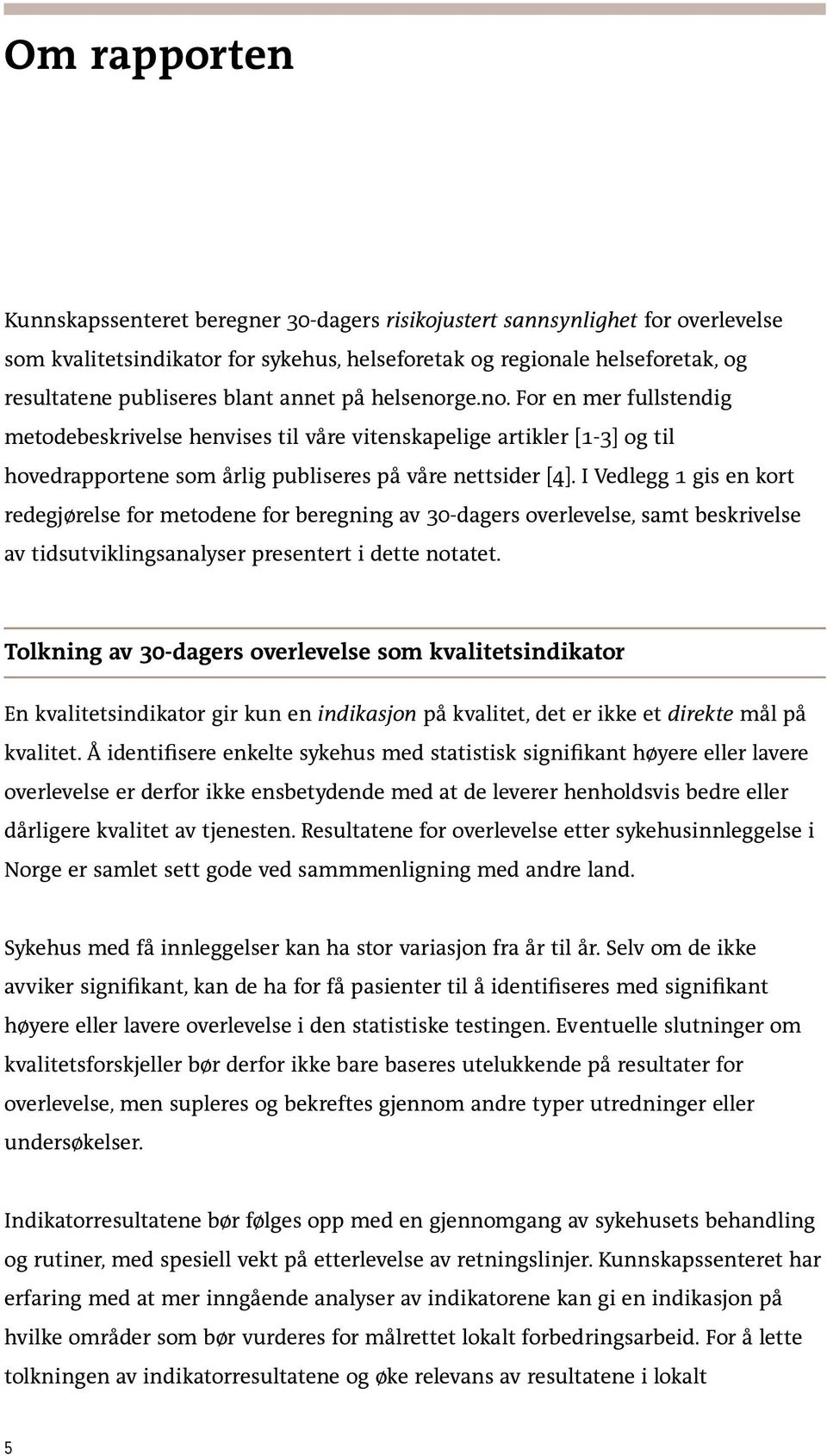 I Vedlegg 1 gis en kort redegjørelse for metodene for beregning av 30-dagers overlevelse, samt beskrivelse av tidsutviklingsanalyser presentert i dette notatet.