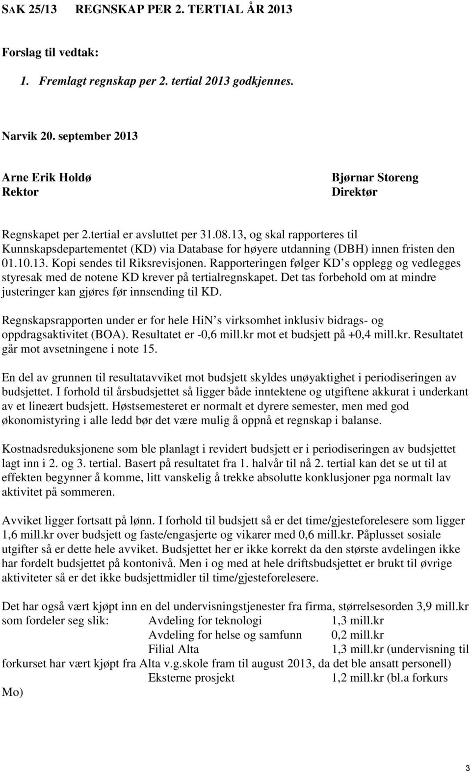 13, og skal rapporteres til Kunnskapsdepartementet (KD) via Database for høyere utdanning (DBH) innen fristen den 01.10.13. Kopi sendes til Riksrevisjonen.