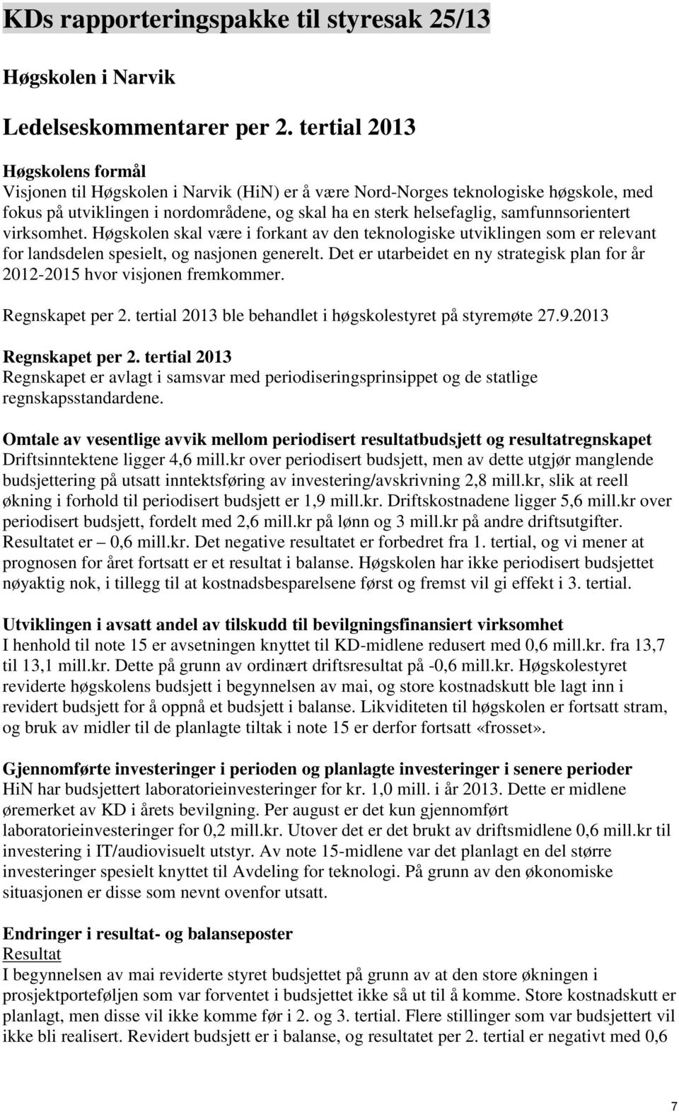 samfunnsorientert virksomhet. Høgskolen skal være i forkant av den teknologiske utviklingen som er relevant for landsdelen spesielt, og nasjonen generelt.