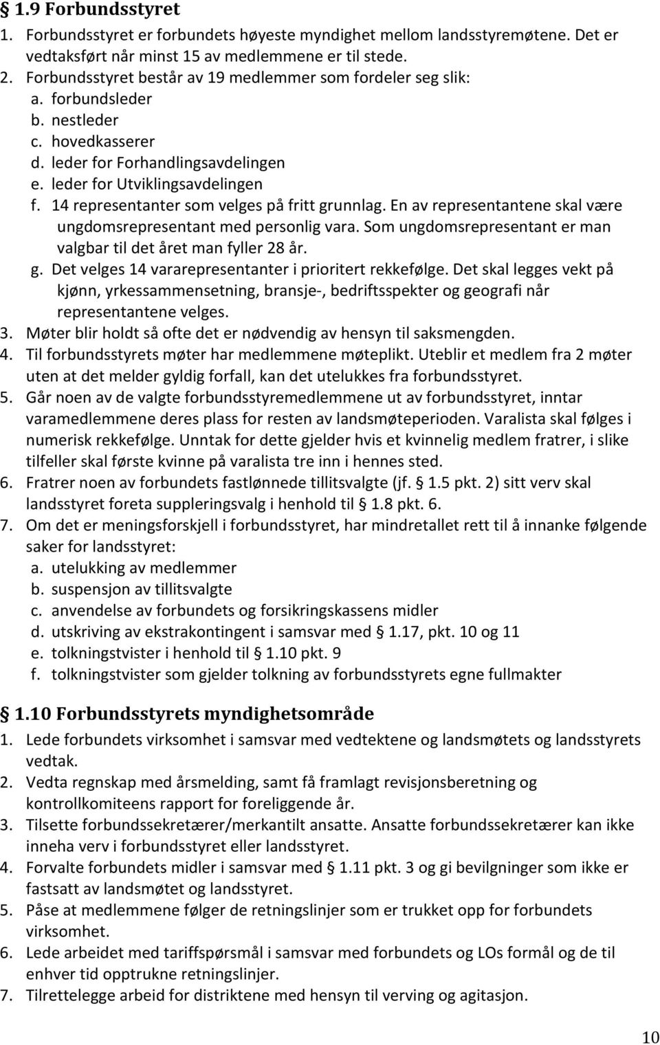 14 representanter som velges på fritt grunnlag. En av representantene skal være ungdomsrepresentant med personlig vara. Som ungdomsrepresentant er man valgbar til det året man fyller 28 år. g. Det velges 14 vararepresentanter i prioritert rekkefølge.