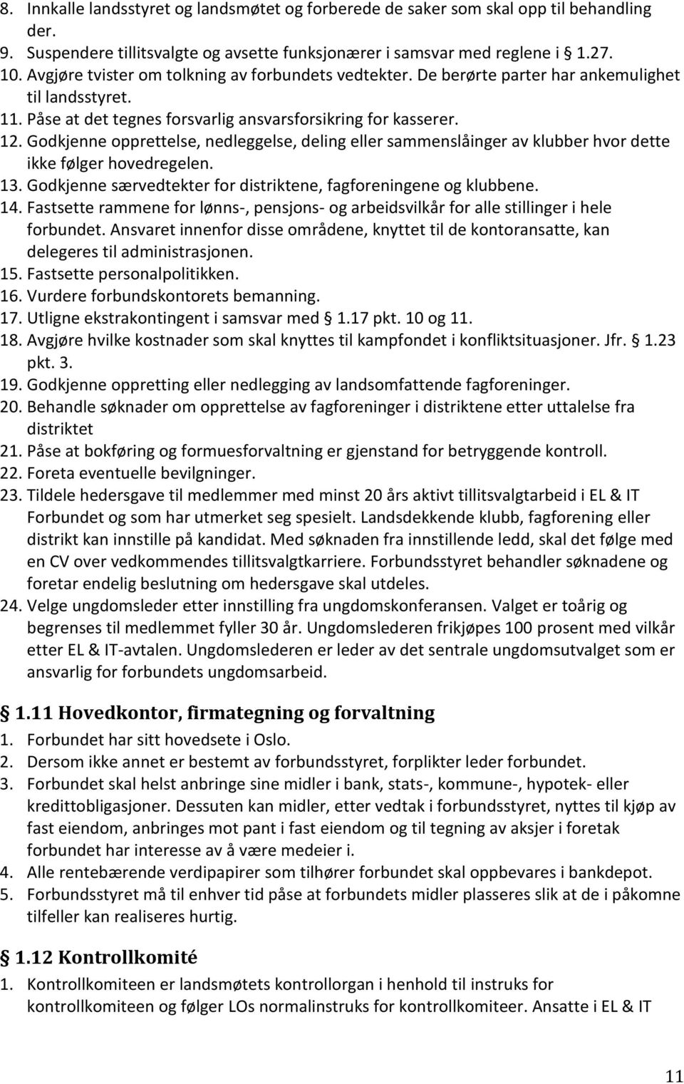 Godkjenne opprettelse, nedleggelse, deling eller sammenslåinger av klubber hvor dette ikke følger hovedregelen. 13. Godkjenne særvedtekter for distriktene, fagforeningene og klubbene. 14.